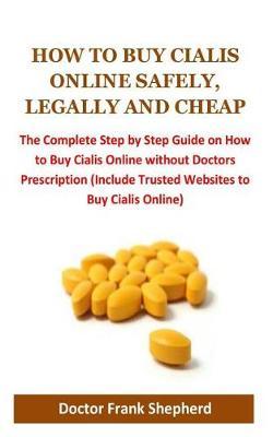 How to Buy Cialis Online Safely, Legally and Cheap: The Complete Step by Step Guide on How to Buy Cialis Online Without Doctors Prescription (Include Trusted Websites to Buy Cialis Online)