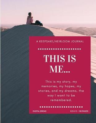 This Is Me... a Keepsake/Heirloom Journal: This Is My Story, My Memories, My Hopes, My Stories, and My Dreams, the Way I Want to Be Remembered. 8.5 X 11 - 150 Pages