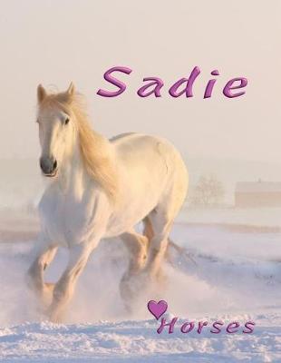 Horses Sadie: Horse Lovers Personalized Name Composition Notebook, Journal, Notebook Diary That Allows You to Be Creative with Our Write and Draw Interior for Men, Woman, Boys and Girls.