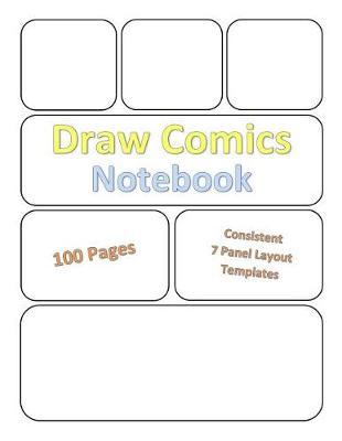 Draw Comics Notebook: 100 Pages - For All Ages - Blank Comic Panels for Drawing Comics, Sketching, Manga - Consistent 7 Panel Layout Templates - Large Size 8.5 X 11