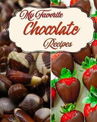 My Favorite Chocolate Recipes: My Best Recipes for Chocolatey Goodness!