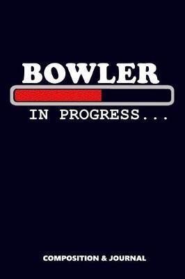 Bowler in Progress: Composition Notebook, Funny Birthday Journal for Bowl Cricketers to Write on