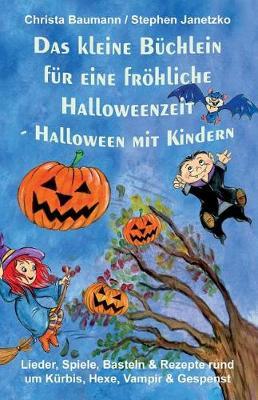 Das Kleine Büchlein Für Eine Fröhliche Halloweenzeit - Halloween Mit Kindern: Lieder, Spiele, Basteln Und Rezepte Rund Um Kürbis, Hexe, Vampir Und Gespenst