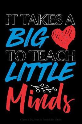 It Takes a Big Heart to Teach Little Minds: Journal Notebook for Teachers