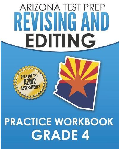 ARIZONA TEST PREP Revising and Editing Practice Workbook Grade 4: Preparation for the AzMERIT English Language Arts Tests