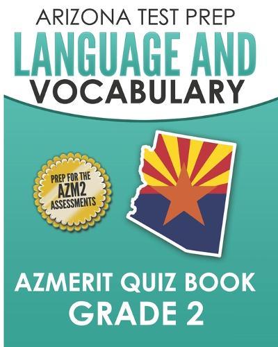 ARIZONA TEST PREP Language & Vocabulary AzMERIT Quiz Book Grade 2: Covers Grammar, Usage, Writing Conventions, and Vocabulary