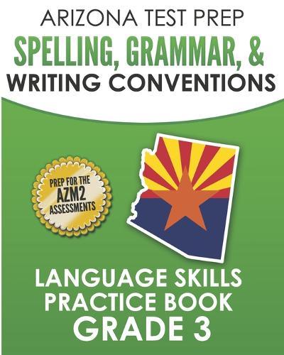 ARIZONA TEST PREP Spelling, Grammar, & Writing Conventions Grade 3: Language Skills Practice Book