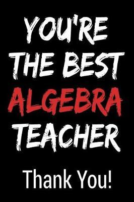 You're the Best Algebra Teacher Thank You!: Blank Lined Journal College Rule