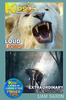 A Smart Kids Guide to Loud Lions and Extraordinary Elephants: A World of Learning at Your Fingertips