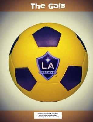 LA Galaxy The Gals Notebook: Graph Paper: 4x4 Quad Rule, Student Exercise Book Math Science Grid 200 pages (Football Soccer Notebook)