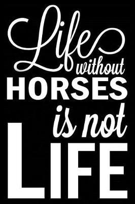 Life Without Horses Is Not Life: Horse Riding Blank Lined Journal, Fun Notebook for Girls