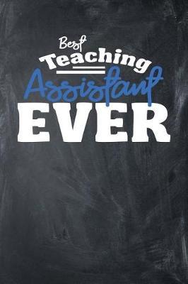Best Teaching Assistant Ever: Funny Blank Lined School Staff Gag Gift Notebook