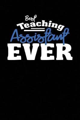 Best Teaching Assistant Ever: Funny Blank Lined School Staff Gift Notebook