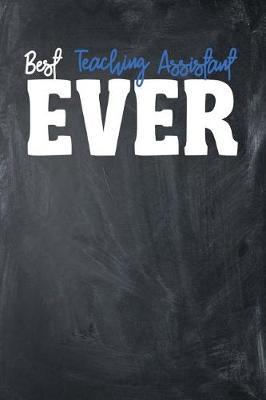 Best Teaching Assistant Ever: Funny Blank Lined School Staff Gift Notebook