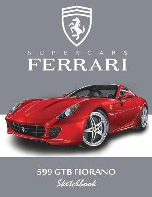 Supercars Ferrari 599 Gtb Fiorano Sketchbook: Blank Paper for Drawing, Doodling or Sketching, Writing (Notebook, Journal) White Paper, 100 Durable Blank Pages with No Lines, (8.5  X 11 ) Large