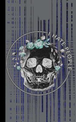 I hate people: Daily Journal / notebook / planner: Macabre skull: 5x8. For Journaling, planning, organizing, sketching on a daily basis.