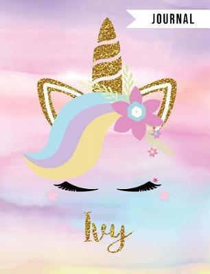 Ivy Unicorn Journal: Personalized Unique Unicorn Journals for Girls - The Perfect Diary Gift Idea in Wide Ruled Paper