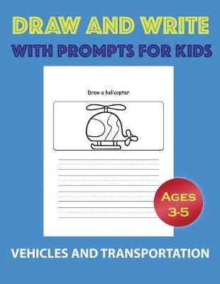 Draw and Write with Prompts for Kids-Vehicles and Transportation: Half Blank and Half Lined Drawing and Writing Journal for Young Children