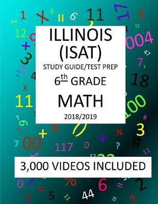 6th Grade ILLINOIS ISAT, 2019 MATH, Test Prep: 6th Grade ILLINOIS STANDARDS ACHIEVEMENT TEST 2019 MATH Test Prep/Study Guide