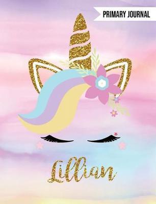 Lillian Primary Journal: Personalized Magical Unicorn Journals for Girls - The Perfect Diary Gift - For K-2 Girl Write & Draw Notebook Storytelling Journal