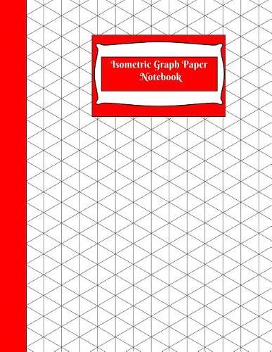 Isometric Graph Paper Notebook: Isometric Graph Paper Notebook: Grid of Equilateral Triangles, Use for all 3D Designs like Architecture, Landscaping, 3D Printer Projects and Maths Geometry-Red Cover