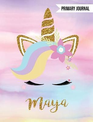 Maya Unicorn Primary Journal: Personalized Unique Unicorn Journals for Girls - The Perfect Diary Gift - Wide Ruled Paper