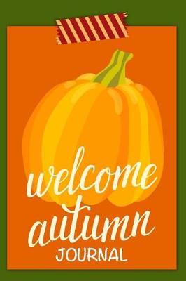 Welcome Autumn Journal: Holiday Keepsake Notebook for Family and Friends