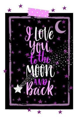 I Love You to the Moon and Back: Holiday Gift Notebook Journal for Women, Men, Boyfriends and Girlfriends