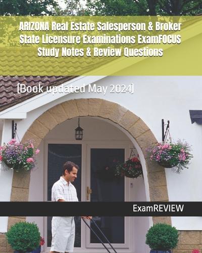 ARIZONA Real Estate Salesperson & Broker State Licensure Examinations ExamFOCUS Study Notes & Review Questions