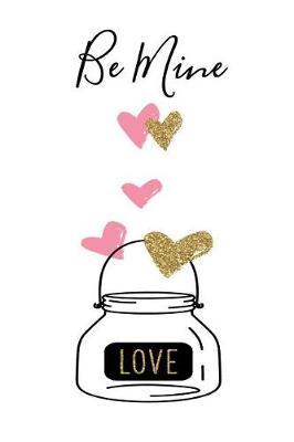 Be Mine Love: Holiday Gift Notebook Journal for Women, Men, Boyfriends and Girlfriends
