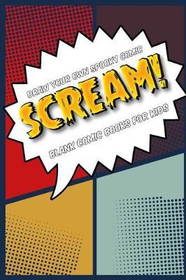 Draw Your Own Comic Book: Scream!: Blank Comic Book for Kids: Create Your Own Cartoon Book, 6 X 9, 6x9 Journal, Glossy Cover, Blank Comic Strip Templates, 110 Pages
