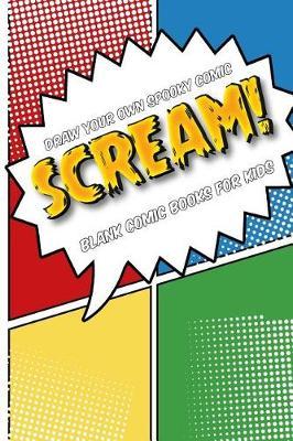 Draw Your Own Comic Book: Scream!: Blank Comic Book for Kids: Create Your Own Cartoon Book, 6 X 9, 6x9 Journal, Glossy Cover, Blank Comic Strip Templates, 110 Pages