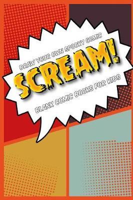 Draw Your Own Comic Book: Scream!: Blank Comic Book for Kids: Create Your Own Cartoon Book, 6 X 9, 6x9 Journal, Glossy Cover, Blank Comic Strip Templates, 110 Pages