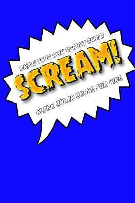 Draw Your Own Comic Book: Scream!: Blank Comic Book for Kids: Create Your Own Cartoon Book, 6 X 9, 6x9 Journal, Glossy Cover, Blank Comic Strip Templates, 110 Pages