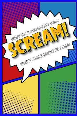 Draw Your Own Comic Book: Scream!: Blank Comic Book for Kids: Create Your Own Cartoon Book, 6 X 9, 6x9 Journal, Glossy Cover, Blank Comic Strip Templates, 110 Pages