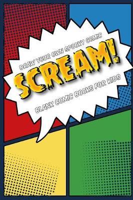 Draw Your Own Comic Book: Scream!: Blank Comic Book for Kids: Create Your Own Cartoon Book, 6 X 9, 6x9 Journal, Glossy Cover, Blank Comic Strip Templates, 110 Pages