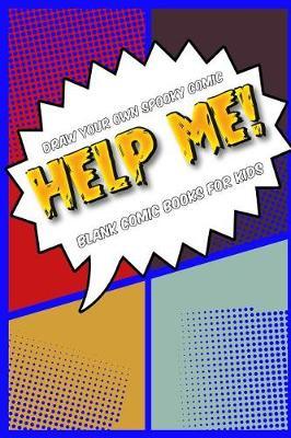 Draw your own spooky comic: HELP ME!: Blank comic book for kids: Create your own cartoon book, 6  x 9 , 6x9 journal, glossy cover, blank comic strip templates, 110 pages