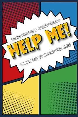 Draw Your Own Comic Book: Help Me!: Blank Comic Book for Kids: Create Your Own Cartoon Book, 6  X 9,  6x9 Journal, Glossy Cover, Blank Comic Strip Templates, 110 Pages