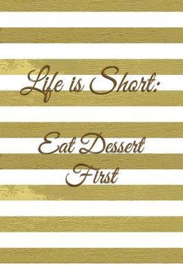 Life Is Short: Eat Dessert First: Gold Stripes Notebook Journal for Women and Girls