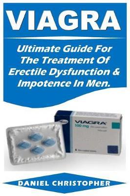 Viagra: Ultimate Guide for the Treatment of Erectile Dysfunction & Impotence in Men.