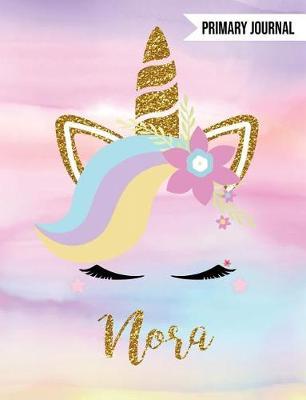 Nora Unicorn Primary Journal: Custom Unicorn Journal - Personalized Notebook - Custom Name Notebook - Wide Ruled Journal - Journals to Write in for Girls - Draw & Write Primary Journal - Storytelling Journal