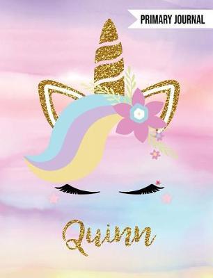 Quinn Unicorn Primary Journal: Custom Unicorn Journal - Personalized Notebook - Custom Name Notebook - Wide Ruled Journal - Journals to Write in for Girls - Draw & Write Primary Journal - Storytelling Journal