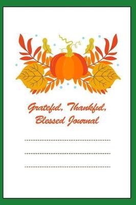 Grateful, Thankful, Blessed Journal: Holiday Keepsake Notebook for Family and Friends