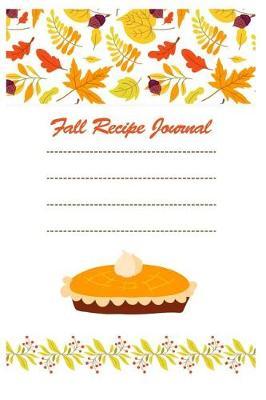 Fall Recipe Journal: Holiday Keepsake Notebook for Family and Friends