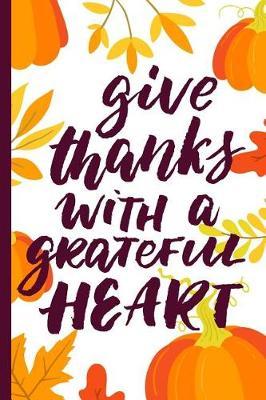 Give Thanks with a Grateful Heart: Holiday Keepsake Notebook for Family and Friends