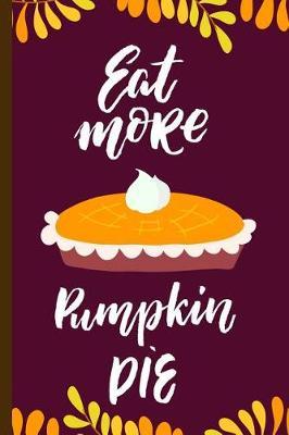 Eat More Pumpkin Pie: Holiday Keepsake Notebook for Family and Friends