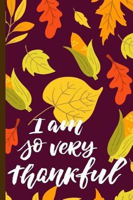 I Am So Very Thankful: Holiday Keepsake Notebook for Family and Friends