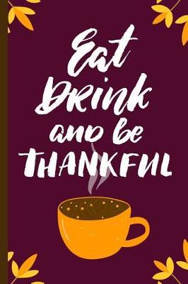 Eat Drink and Be Thankful: Holiday Keepsake Notebook for Family and Friends
