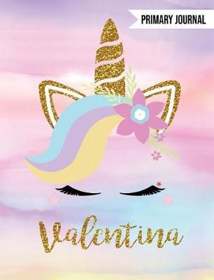Valentina Unicorn Primary Journal: Custom Unicorn Journal - Personalized Notebook - Custom Name Notebook - Primary Journal - Storytelling Draw & Write Notebook