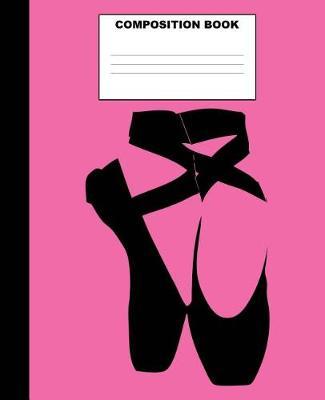 Ballet Composition Book: Ballet Composition Notebook. 132 Pages Wide Ruled 7.5x9.25 . Ballet Notebook